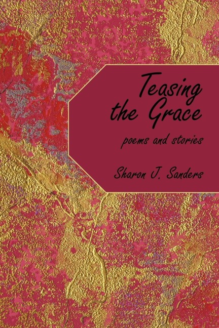 Teasing the Grace: Poems and Stories