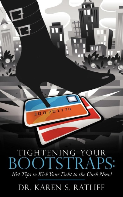 Tightening Your Bootstraps: 104 Tips to Kick Your Debt to the Curb Now!
