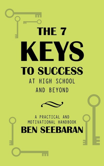 The 7 Keys to Success at High School and Beyond: Unlocking Your Full Potential