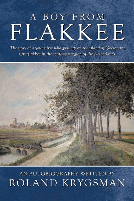 A Boy from Flakkee: The Story of a Young Boy Who Grew Up on the Island of Goeree and Overflakkee in the Southwest Region of the Netherland