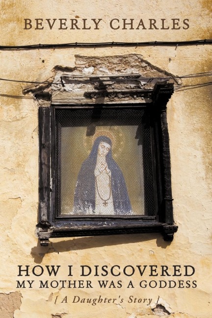 How I Discovered My Mother Was A Goddess: A Daughters Story