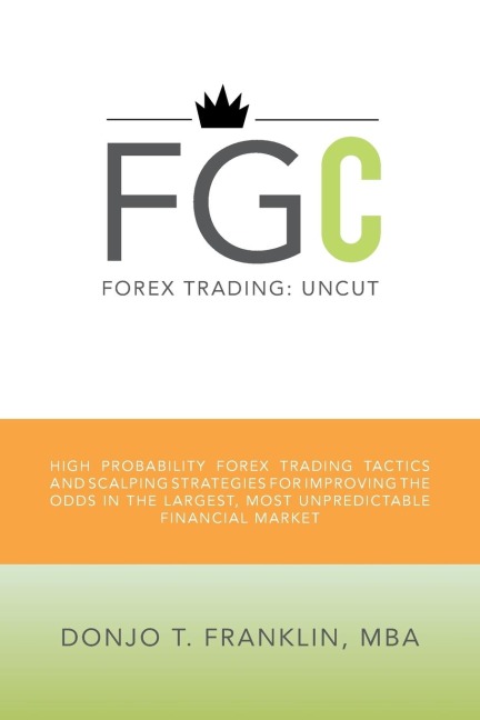 Forex Trading: Uncut: High Probability Forex Trading Tactics and Scalping Strategies for Improving the Odds in the Largest, Most Unpr