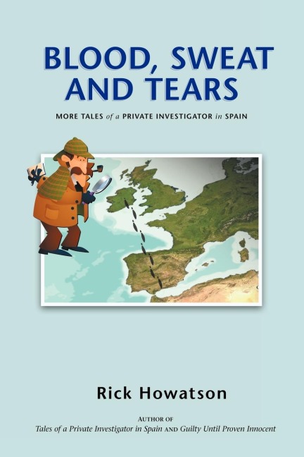 Blood, Sweat and Tears: Or More Tales of a Private Investigator in Spain