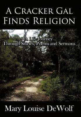 A Cracker Gal Finds Religion: A Life Journey Through Stories, Poems and Sermons