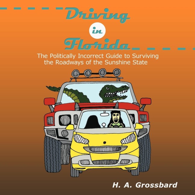 Driving in Florida: The Politically Incorrect Guide to Surviving the Roadways of the Sunshine State