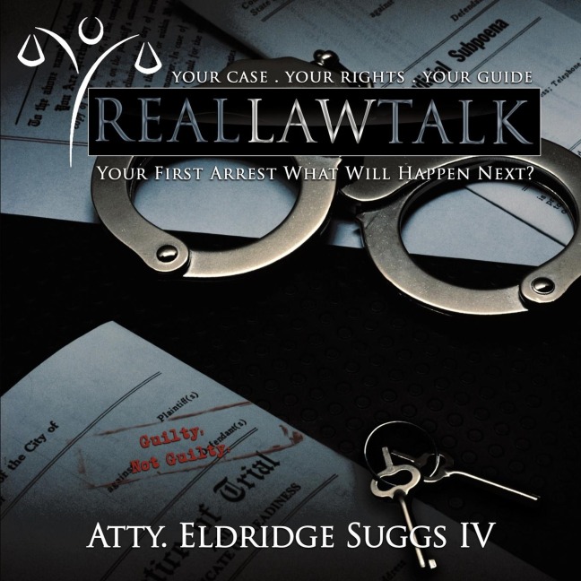 Real Law Talk: Your First Arrest What Will Happen Next?