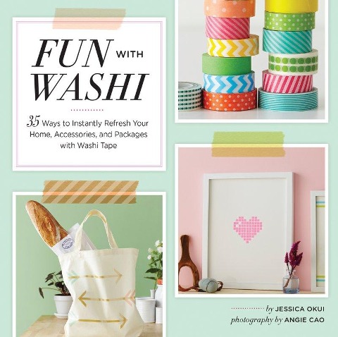 Fun with Washi!: 35 Ways to Instantly Refresh Your Home, Accessories, and Packages with Washi Tape