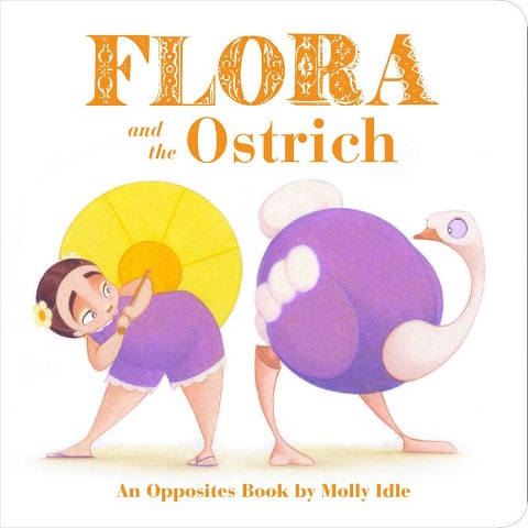 Flora and the Ostrich: An Opposites Book by Molly Idle (Flora and Flamingo Board Books, Picture Books for Toddlers, Baby Books with Animals)