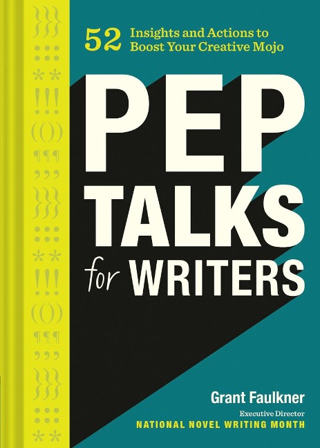 Pep Talks for Writers: 52 Insights and Actions to Boost Your Creative Mojo (Novel and Creative Writing Book, National Novel Writing Month Nanowrimo Guide)