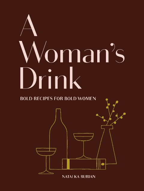 A Womans Drink: Bold Recipes for Bold Women