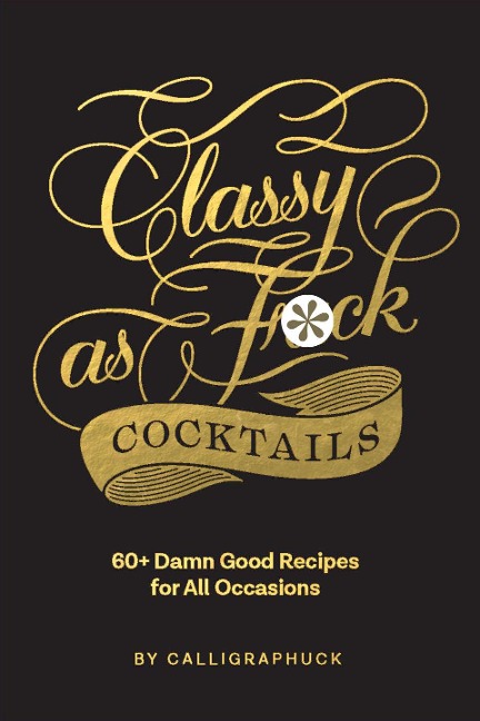 Classy As Fuck Cocktails 60+ Damn Good Recipes for All Occasions