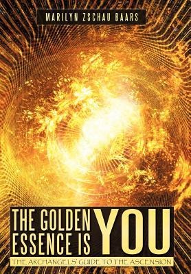The Golden Essence Is You: The Archangels' Guide to the Ascension