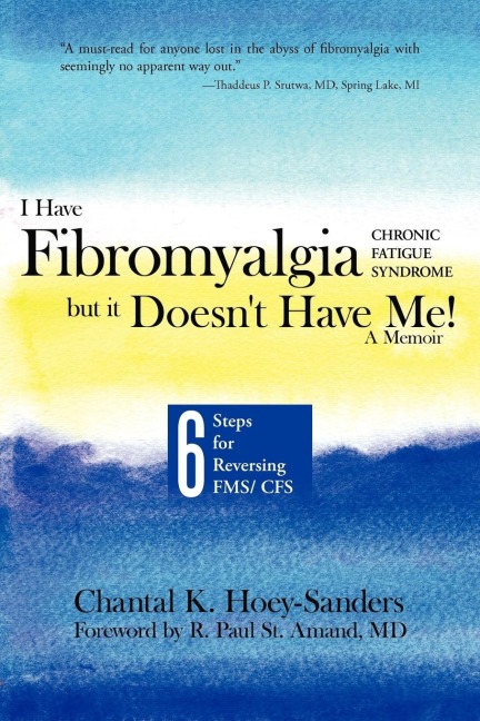 I Have Fibromyalgia / Chronic Fatigue Syndrome, But It Doesnt Have Me! a Memoir: Six Steps for Reversing Fms/ Cfs
