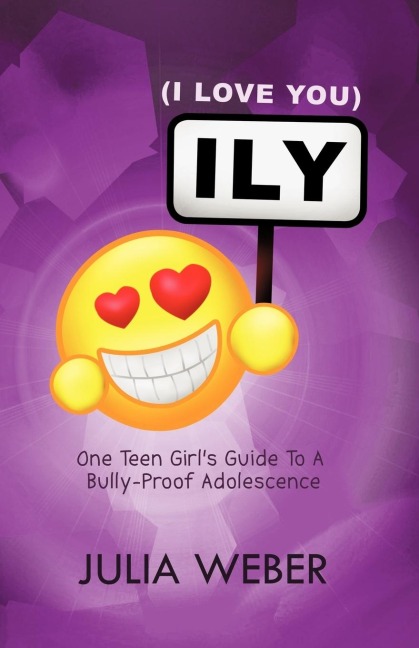 Ily (I Love You): One Teen Girls Guide to a Bully-Proof Adolescence