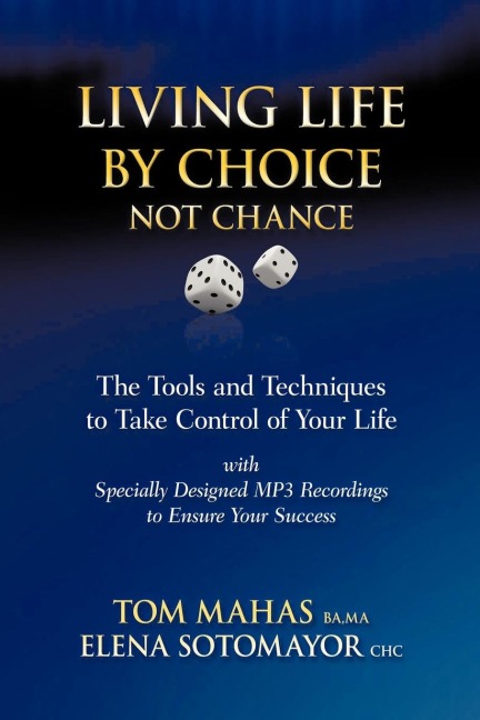 Living Life by Choice ... Not Chance: The Tools and Techniques to Take Control of Your Life