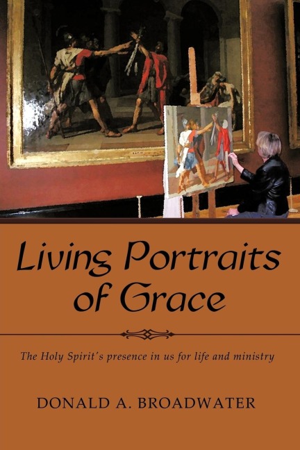 Living Portraits of Grace: The Holy Spirits Presence in Us for Life and Ministry