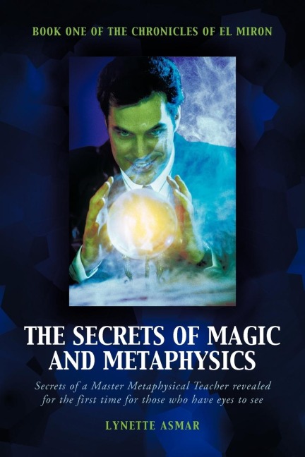 The Secrets of Magic and Metaphysics: Book One of the Chronicles of El Miron