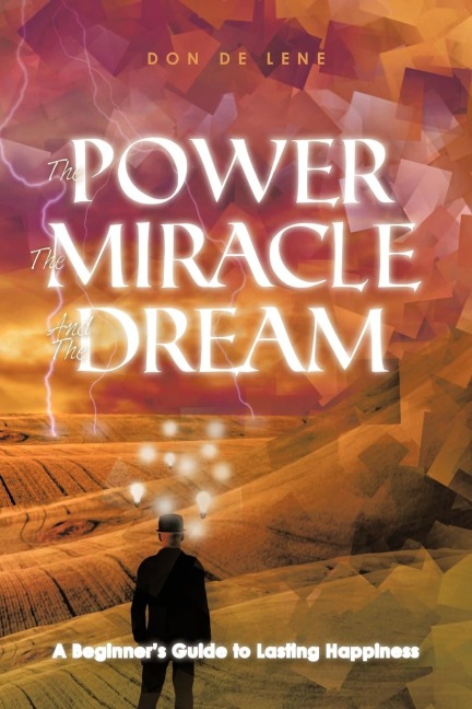 The Power, the Miracle and the Dream: A Beginners Guide to Lasting Happiness