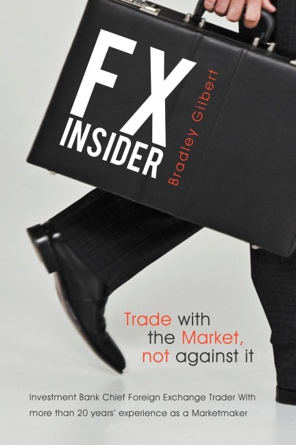 Fx Insider: Investment Bank Chief Foreign Exchange Trader with More Than 20 Years Experience as a Marketmaker