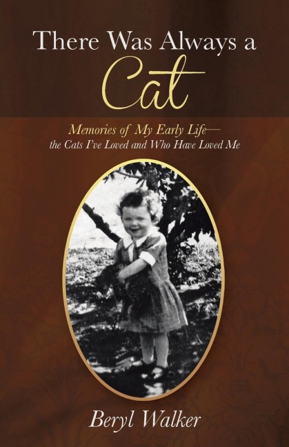 There Was Always a Cat: Memories of My Early Life-The Cats Ive Loved and Who Have Loved Me