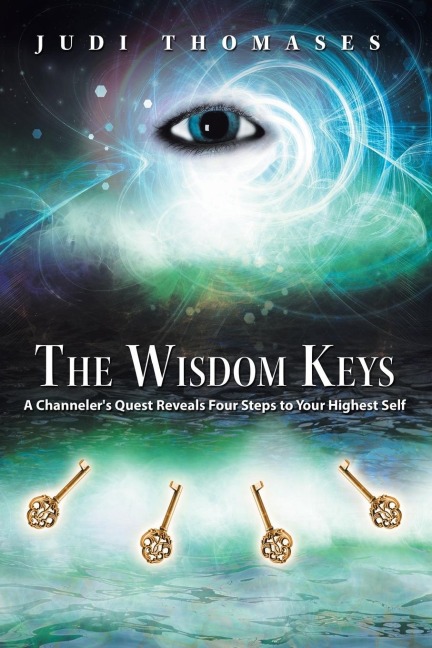 The Wisdom Keys: A Channelers Quest Reveals Four Steps to Your Highest Self