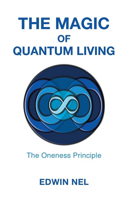 The Magic of Quantum Living: The Oneness Principle