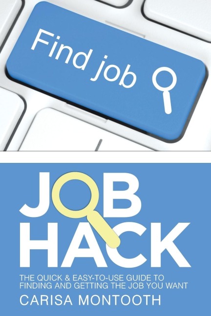 Job Hack: The Quick & Easy-To-Use Guide to Finding and Getting the Job You Want