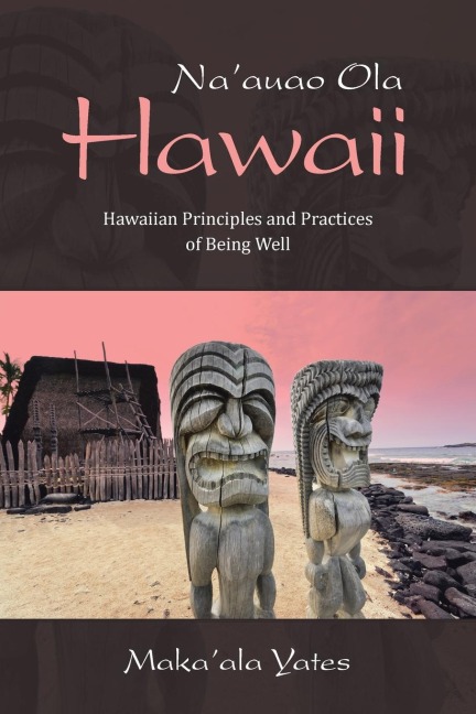 Naauao Ola Hawaii: Hawaiian Principles and Practices of Being Well