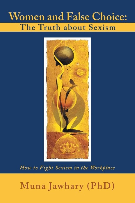 Women and False Choice: The Truth about Sexism: How to Fight Sexism in the Workplace