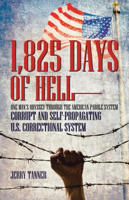 1,825 Days of Hell: One Mans Odyssey Through the American Parole System: Corrupt and Self-Propagating Us Correctional System