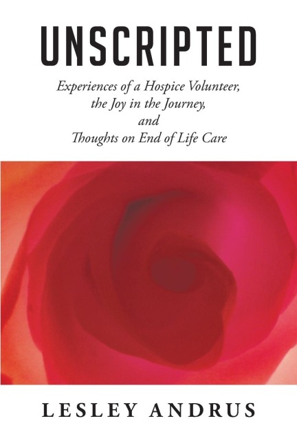 UNSCRIPTED: Experiences of a Hospice Volunteer, the Joy in the Journey, and Thoughts on End of Life Care