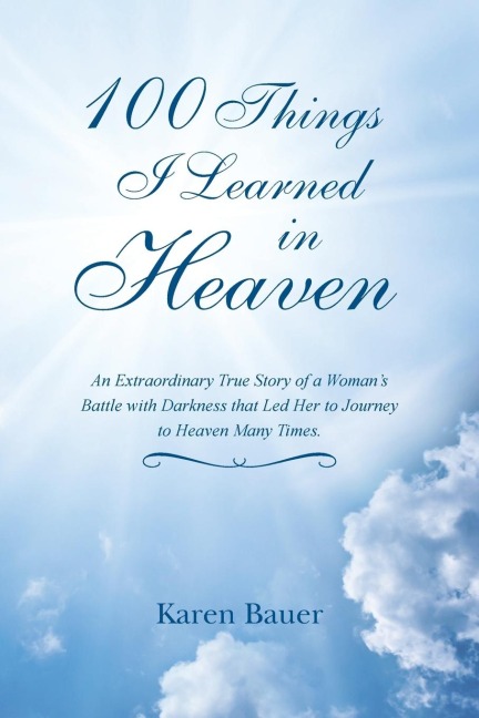 100 Things I Learned in Heaven: An Extraordinary True Story of a Womans Battle with Darkness that Led Her to Journey to Heaven Many Times.