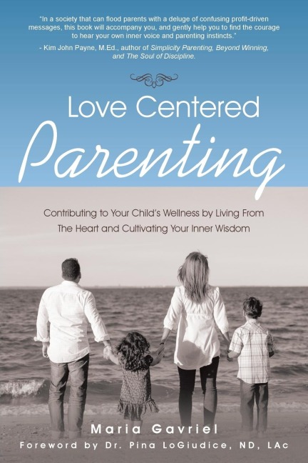 Love Centered Parenting: Contributing to Your Childs Wellness by Living From The Heart and Cultivating Your Inner Wisdom