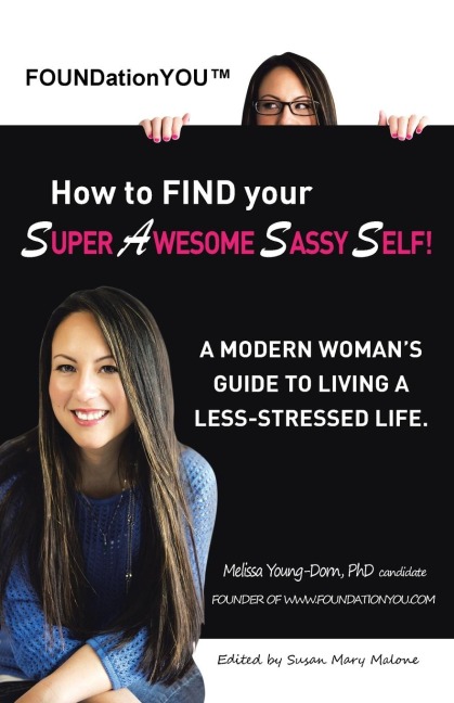 FOUNDationYOU(TM) How to FIND your Super Awesome Sassy Self!: A Modern Womans Guide to Living a Less-Stressed Life.
