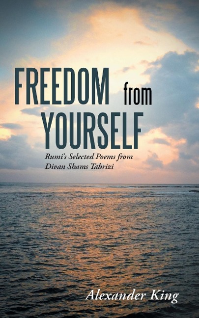 Freedom from Yourself: Rumis Selected Poems from Divan Shams Tabrizi