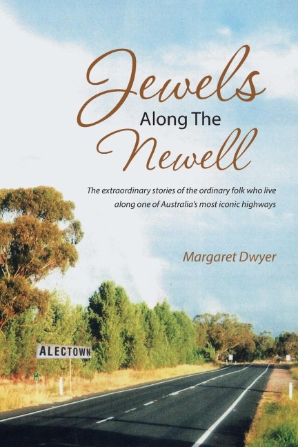 Jewels Along the Newell: The Extraordinary Stories of the Ordinary Folk Who Live Along One of Australias Most Iconic Highways