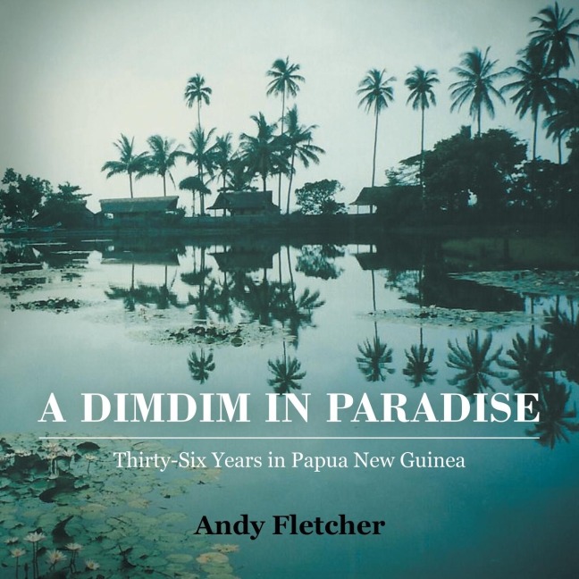 A DIMDIM IN PARADISE: THIRTY SIX YEARS IN PAPUA NEW GUINEA