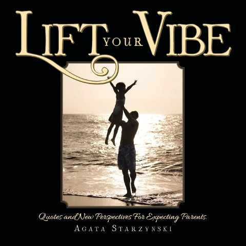 LIFT YOUR VIBE: Quotes and New Perspectives For Expecting Parents.