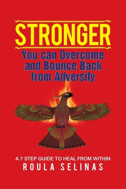 STRONGER: You can Overcome and Bounce Back from Adversity A 7 STEP GUIDE TO HEAL FROM WITHIN