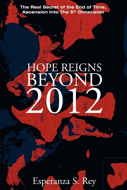 Hope Reigns - Beyond 2012: The Real Secret of the End of Time, Ascension Into the 5th Dimension