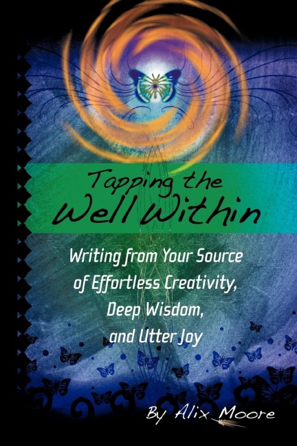 Tapping the Well Within: Writing from Your Source of Effortless Creativity, Deep Wisdom, and Utter Joy