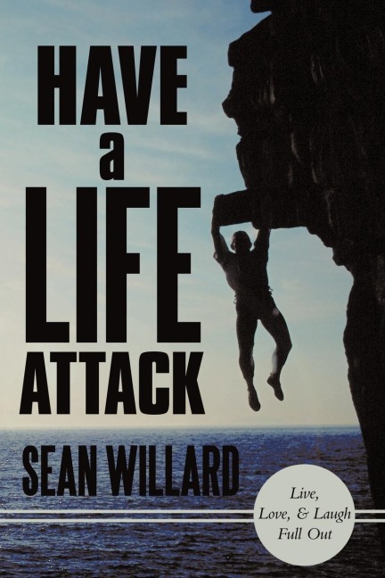 Have a Life Attack: Live, Love, and Laugh Full Out