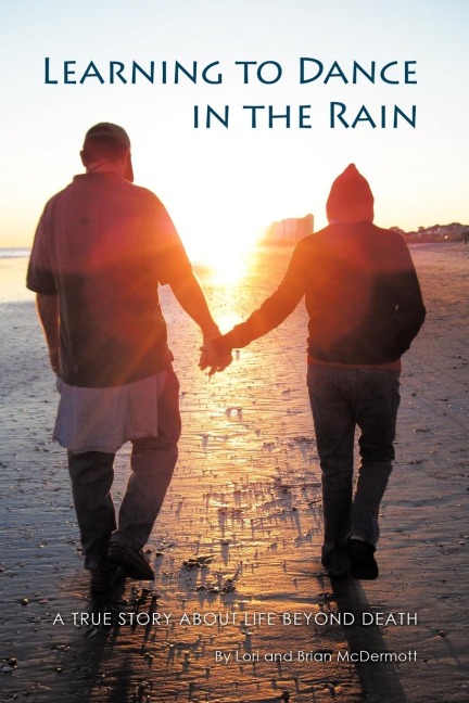 Learning to Dance in the Rain: A True Story about Life Beyond Death