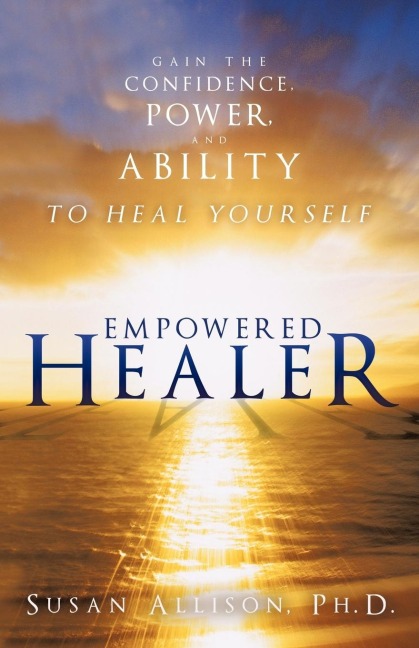 Empowered Healer: Gain the Confidence, Power, and Ability to Heal Yourself