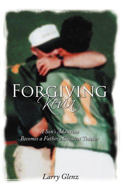 Forgiving Kevin: A Sons Addiction Becomes a Fathers Greatest Teacher