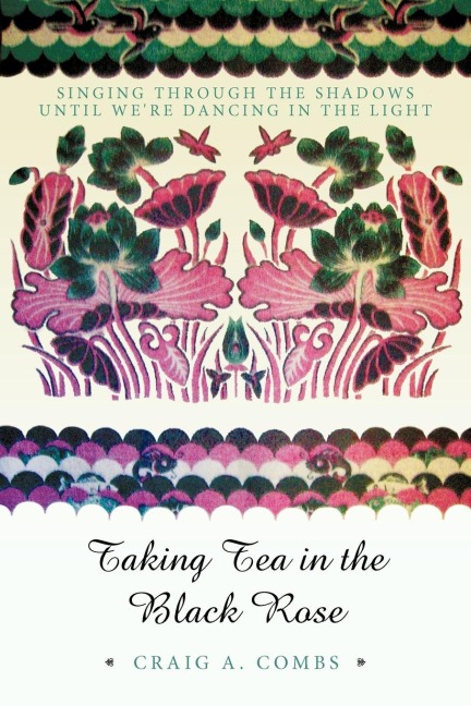 Taking Tea in the Black Rose: Singing Through the Shadows Until Were Dancing in the Light