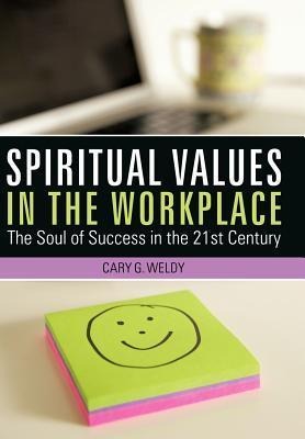 Spiritual Values in the Workplace: The Soul of Success in the 21st Century