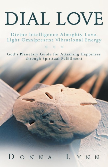 Dial Love: Divine Intelligence Almighty Love, Light Omnipresent Vibrational Energy: Gods Planetary Guide for Attaining Happiness
