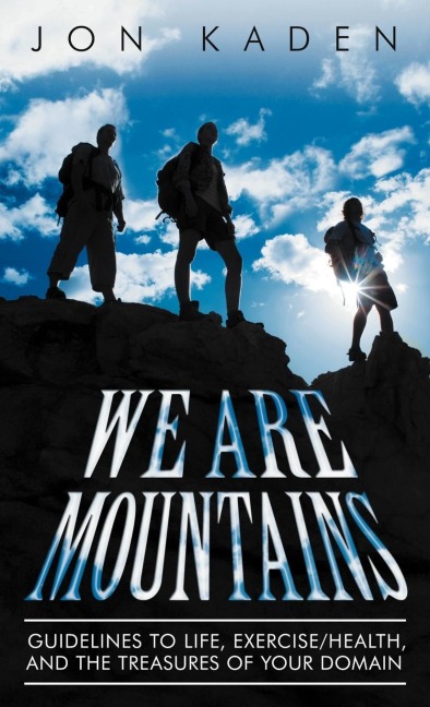 We Are Mountains: Guidelines to Life, Exercise/Health, and the Treasures of Your Domain