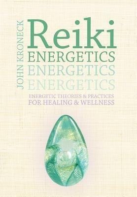 Reiki Energetics: Energetic Theories & Practices for Healing & Wellness